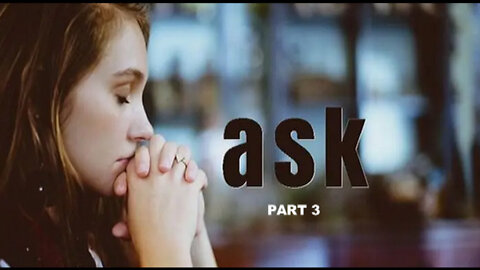 +16 ASK, Part 3: WHATSOEVER YE ASK
