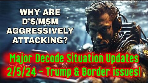 Major Decode Situation Updates 2/5/24 - Trump & Border issues!