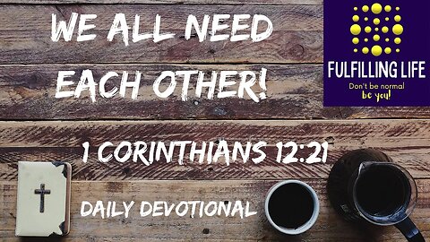 We Need Each Other - 1 Corinthians 12:21 - Fulfilling Life Daily Devotional