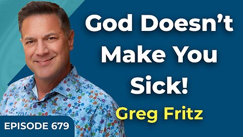 Episode 679: God Doesn’t Make You Sick!