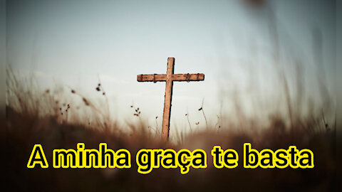 A minha graça te basta