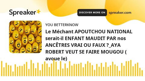 Le Méchant APOUTCHOU NATIONAL serait-il ENFANT MAUDIT PAR nos ANCÊTRES VRAI OU FAUX ?_AYA ROBERT VEU