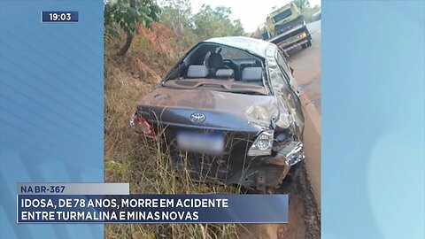 Na BR-367: Idosa, de 78 Anos, Morre em Acidente entre Turmalina e Minas Novas.