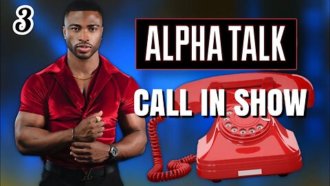 ALPHA TALK CALL IN SHOW : EPISODE 3