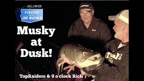 Dusk Muskies! TopRaiders & 9 o'clock Rich.
