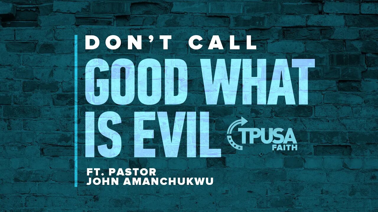Don't Call Good What is Evil | Pastor John Amanchukwu