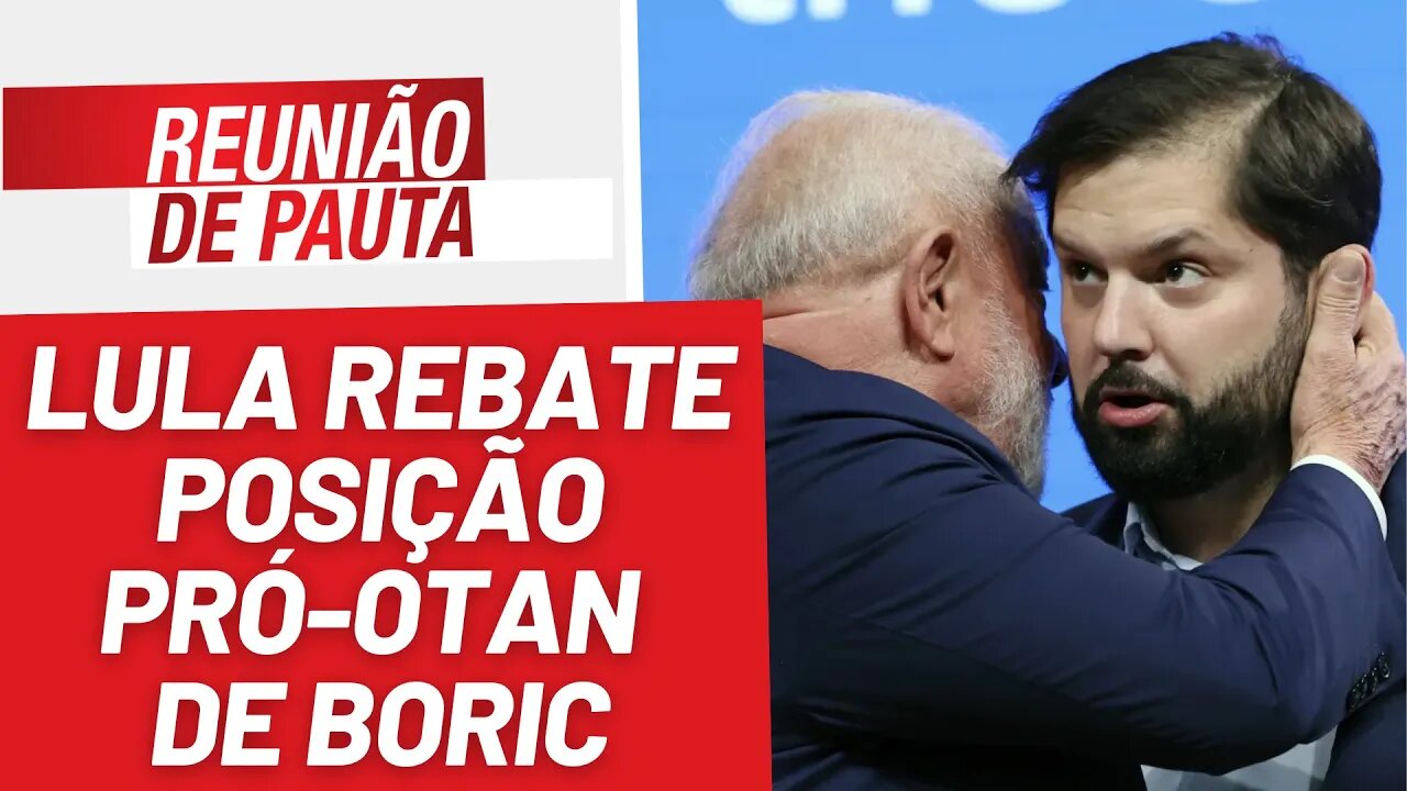 Lula rebate posição pró-OTAN de Boric - Reunião de Pauta nº 1243 - 20/7/23