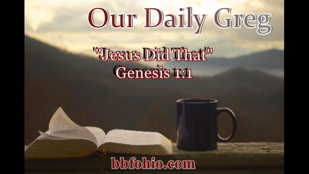 013 "Jesus Did That" (Genesis 1:1) Our Daily Greg