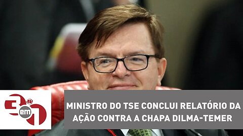 Ministro do TSE conclui relatório da ação contra a chapa Dilma-Temer