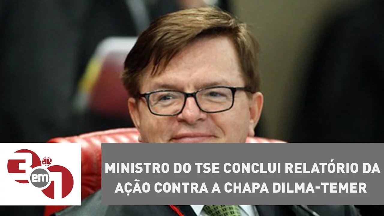 Ministro do TSE conclui relatório da ação contra a chapa Dilma-Temer