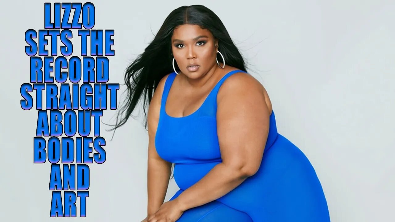 Lizzo Sets Everyone Straight About Bodies And Art