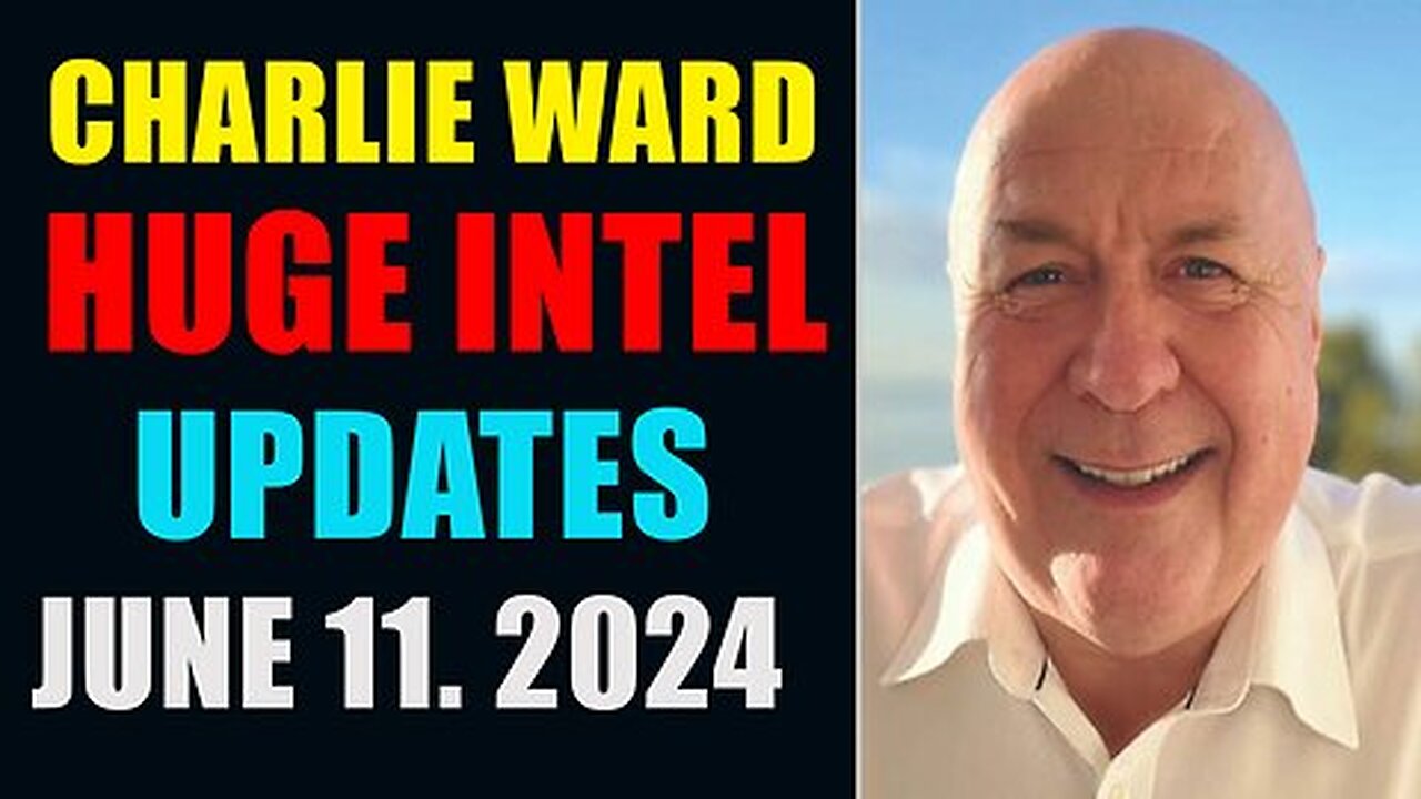 CHARLIE WARD HUGE INTEL UPDATES JUNE 11, 2024