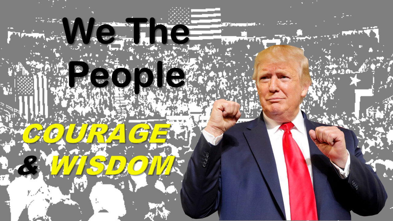 We The People have more COURAGE and WISDOM