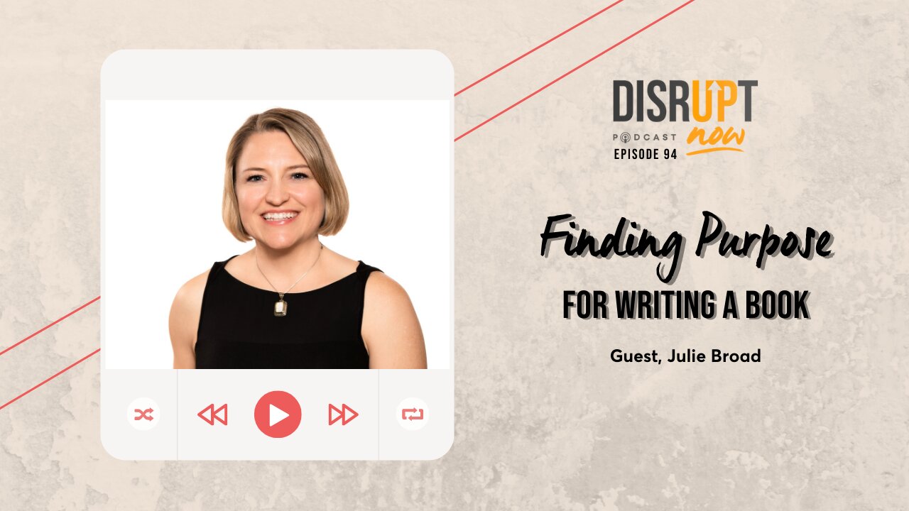 Disrupt Now Podcast Episode 94, Finding Purpose for Writing a Book