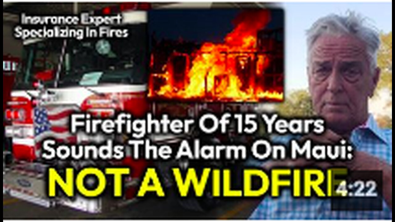 Firefighter Whistleblower: Maui Attack NOT A Wildfire (Insurance Adjuster Specializing In Fires)