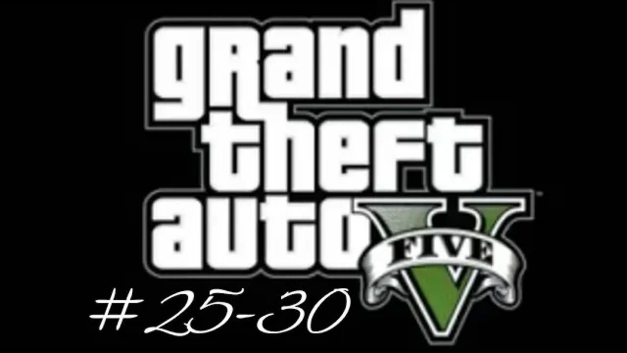 Grand Theft Auto 5 (Missions 25-30)