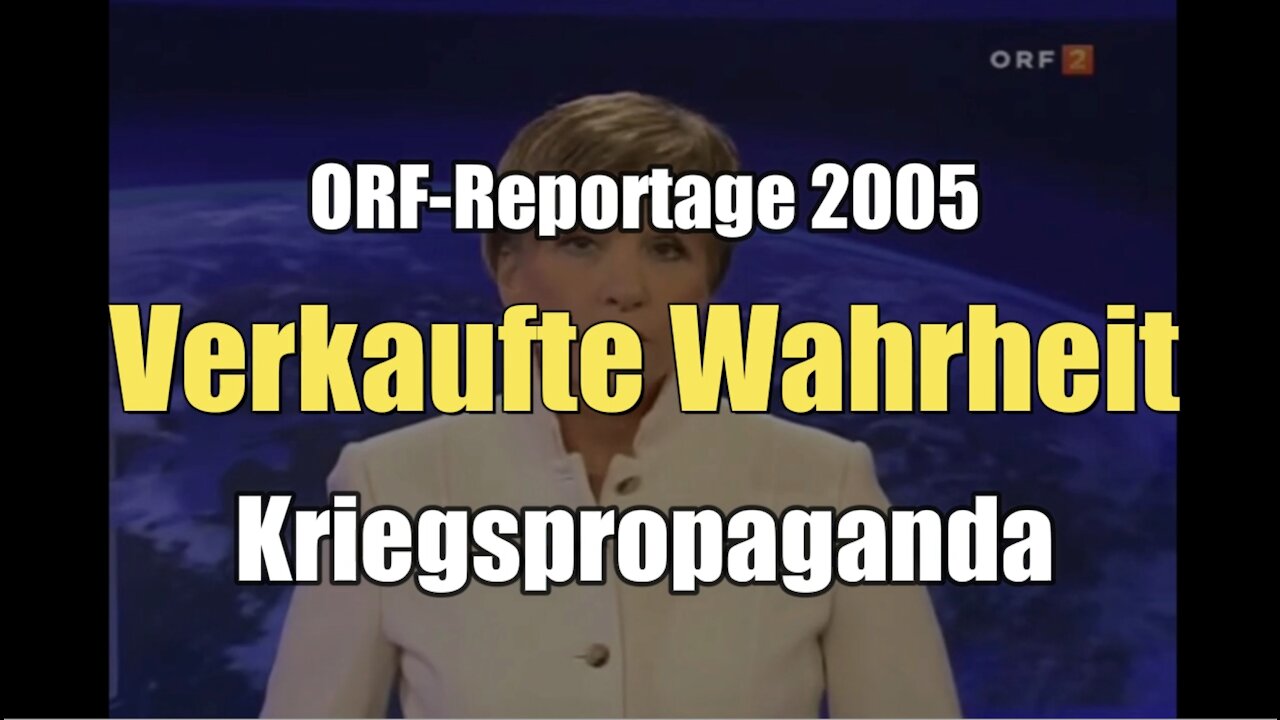 Kriegspropaganda - Verkaufte Wahrheit (ORF 2 I Weltjournal I 09.02.2005)