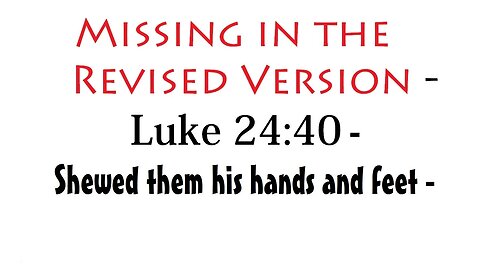 Luke 24:40 - Shewed them his hands and feet - Missing in the Revised Version - Warning