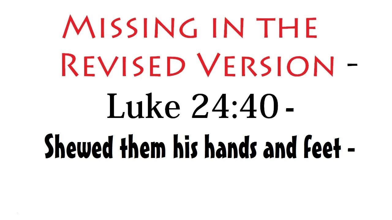 Luke 24:40 - Shewed them his hands and feet - Missing in the Revised Version - Warning