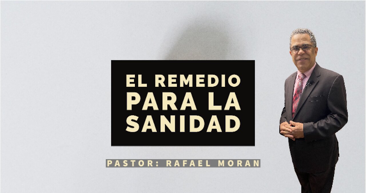 El Remedio para la Sanidad ll Pastor Rafeal Moran