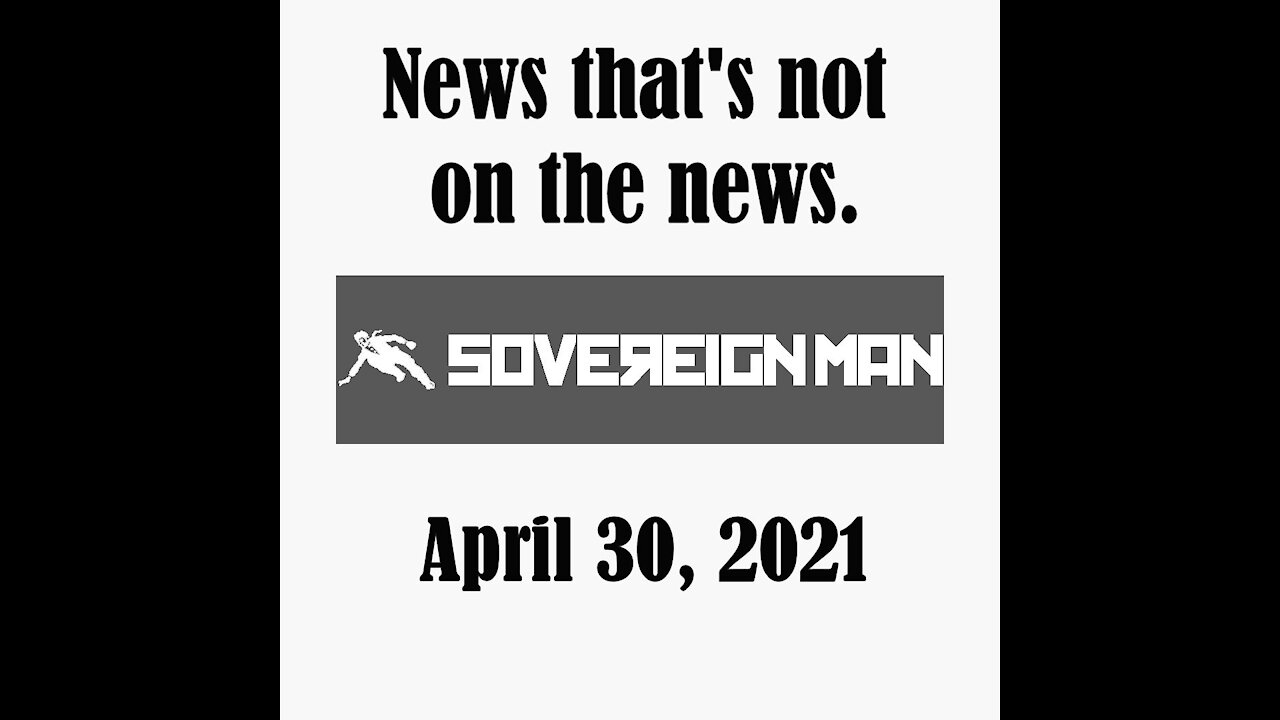 Sovereign Man - News that's not on the news - April 30, 2021