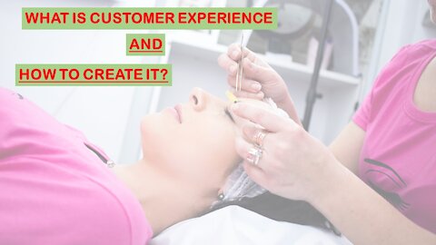 WHAT IS CUSTOMER EXPERIENCE AND HOW TO CREATE IT?