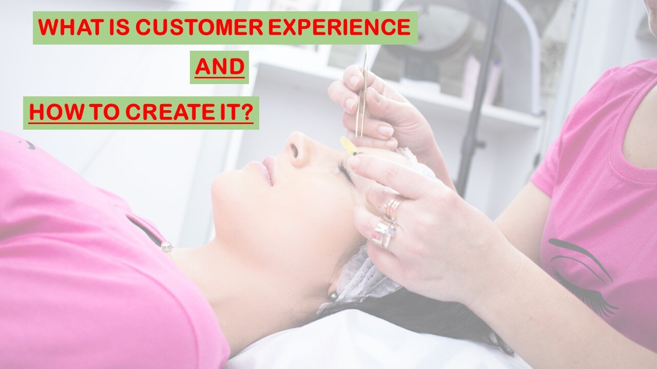WHAT IS CUSTOMER EXPERIENCE AND HOW TO CREATE IT?