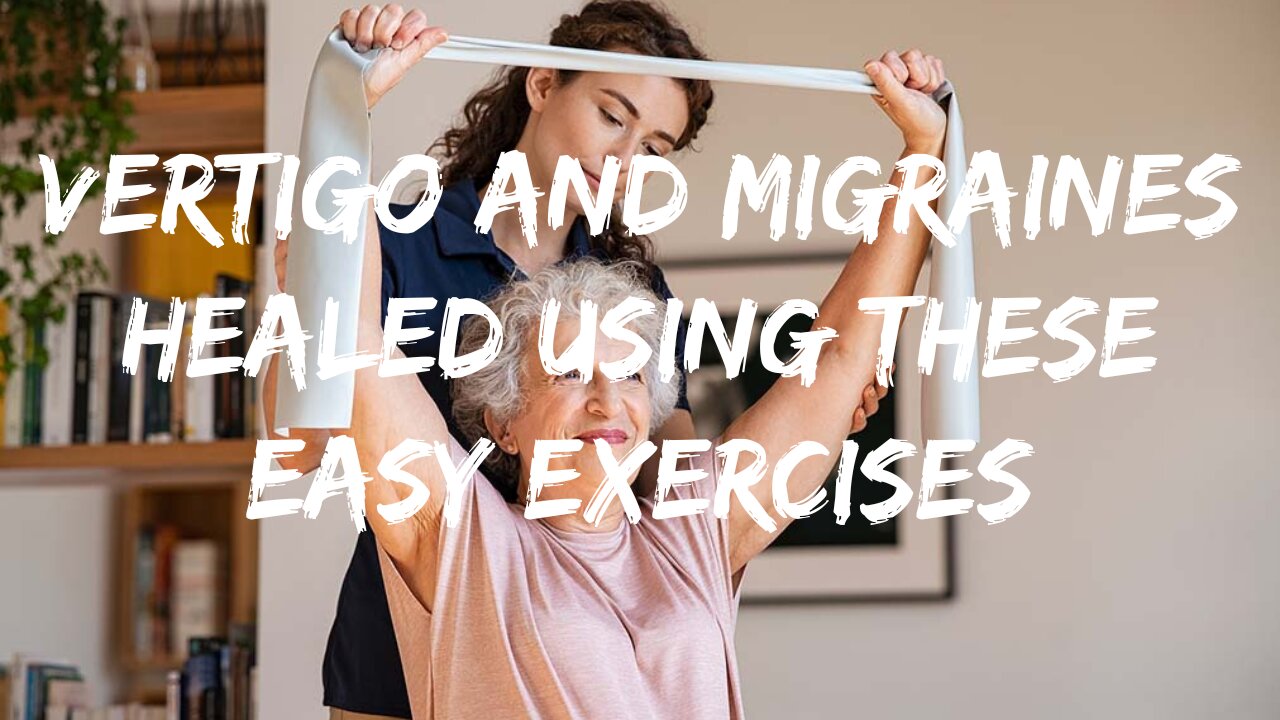 Vertigo and Migraines Healed Using These Easy Exercises