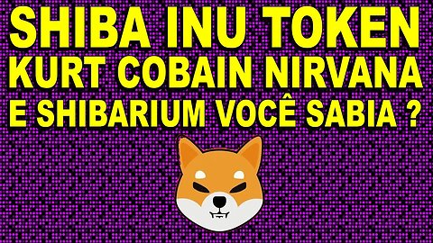 SHIBA INU TOKEN KURT COBAIN NIRVANA E SHIBARIUM VOCÊ SABIA ?