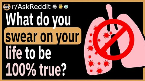What do you swear on your life to be 100% true?