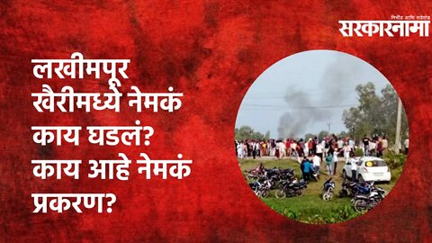 Lakhimpur Kheri Violence : लखीमपूर खैरीमध्ये नेमकं काय घडलं? काय आहे नेमकं प्रकरण? | Sarkarnama