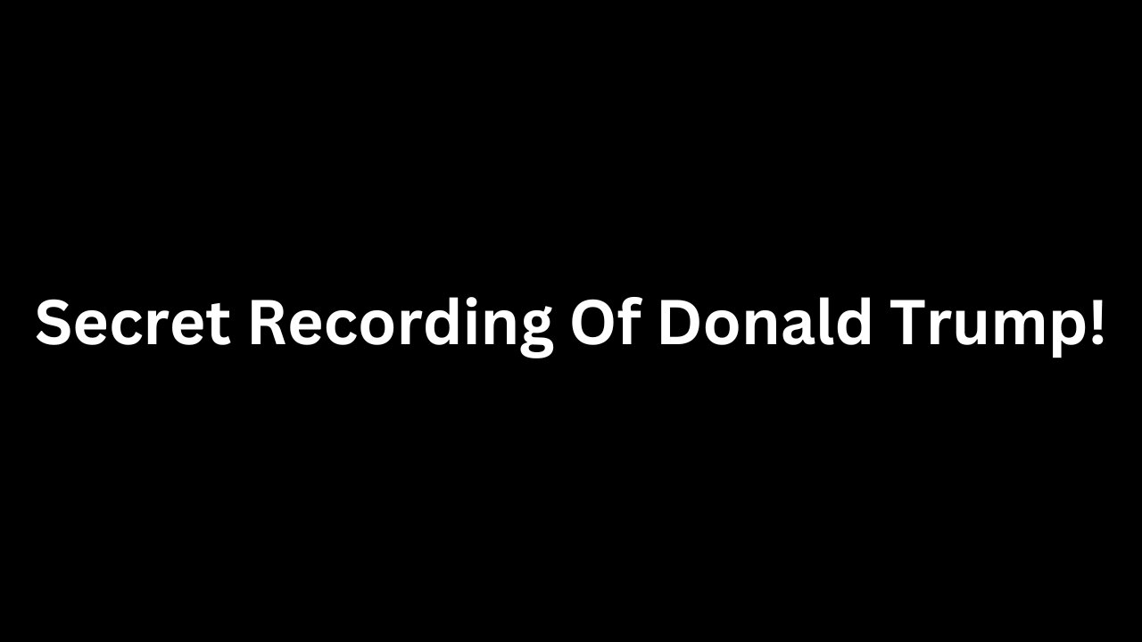 Secret Recording Of Donald Trump!