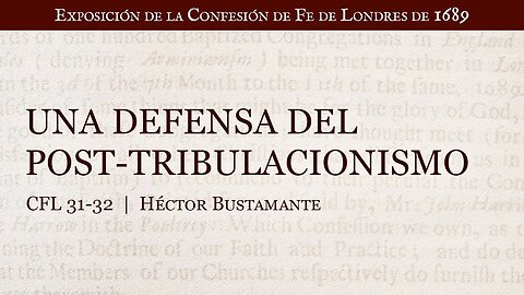 Una defensa del Post-tribulacionismo - Héctor Bustamante