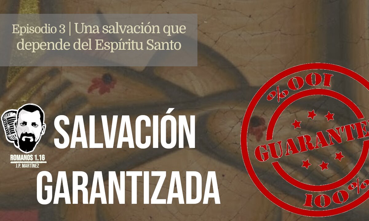 SERIE | Una salvación garantizada. Ep. 3. Una salvación que depende de Espíritu Santo