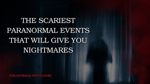 The Scariest Paranormal Events That Will Give You Nightmares.