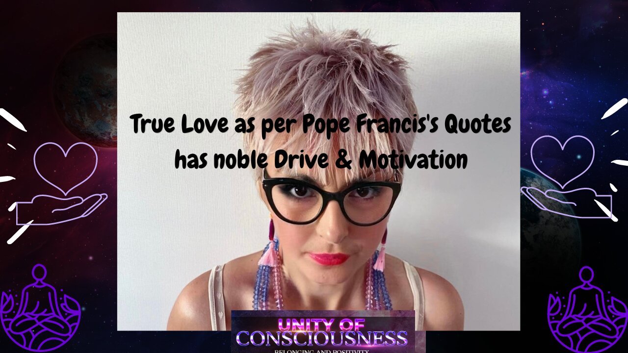 True Love as per Pope Francis's has noble Drive & Motivation, Love with no Judgement, Serve Others