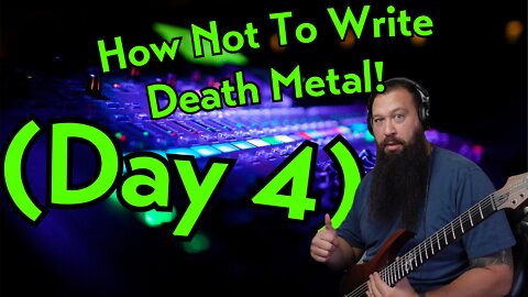 How Not To Write Death Metal (day 4)