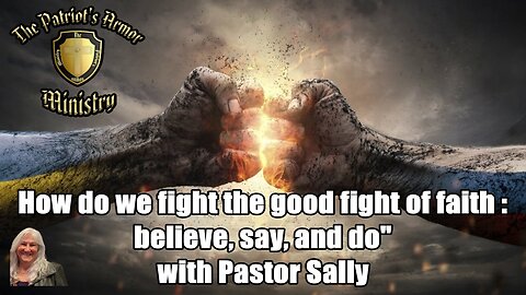 "How do we fight the good fight of faith – believe, say, and do" with Pastor Sally