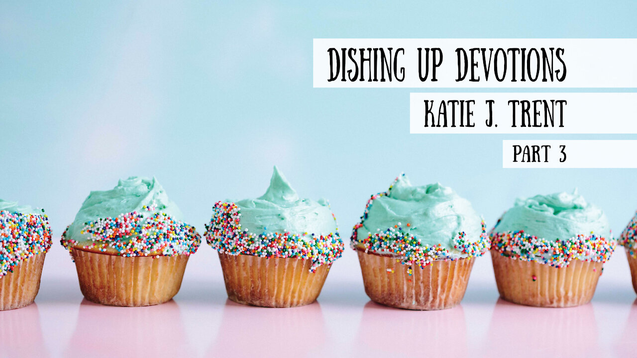 Dishing Up Devotions - Katie J. Trent, Part 3