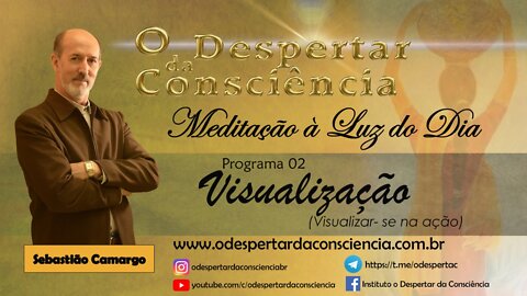 MEDITAÇÂO À LUZ DO DIA- PROGRAMA 02- VISUALIZAÇÃO (VISUALIZAR-SE NA AÇÃO)