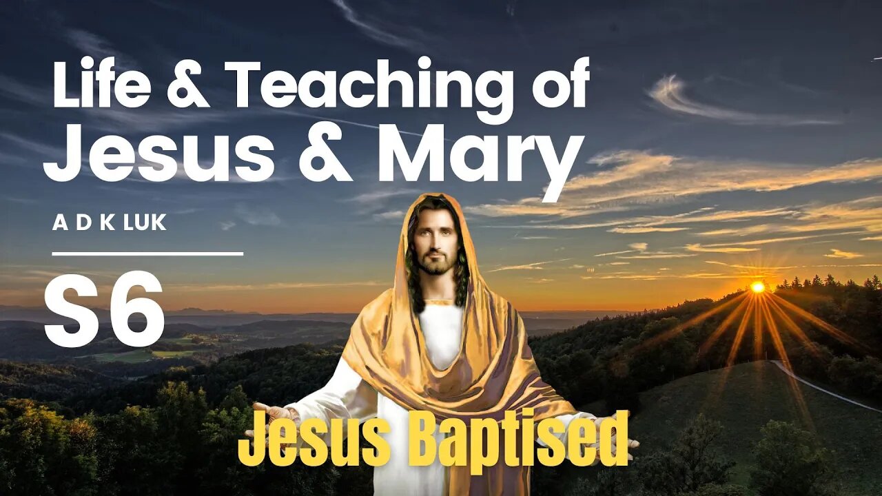 Life and Teachings of Jesus and Mary A D K Luk | Jesus Baptised | Section 6