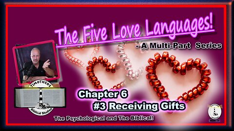 The Five Love Languages, A Multi-Part Series. Chapter 6 Love Language #3 - Receiving Gifts