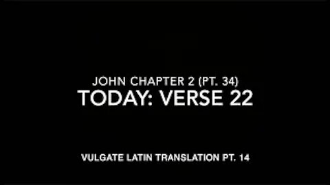 John Ch 2 Pt 34 Verse 22 (Vulgate 14)