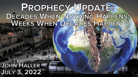 20220703 John Haller's Prophecy Update Decades When Nothing Happens; Weeks When Decades Happen