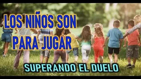 LOS NIÑOS SON PARA JUGAR SUPERANDO EL DUELO