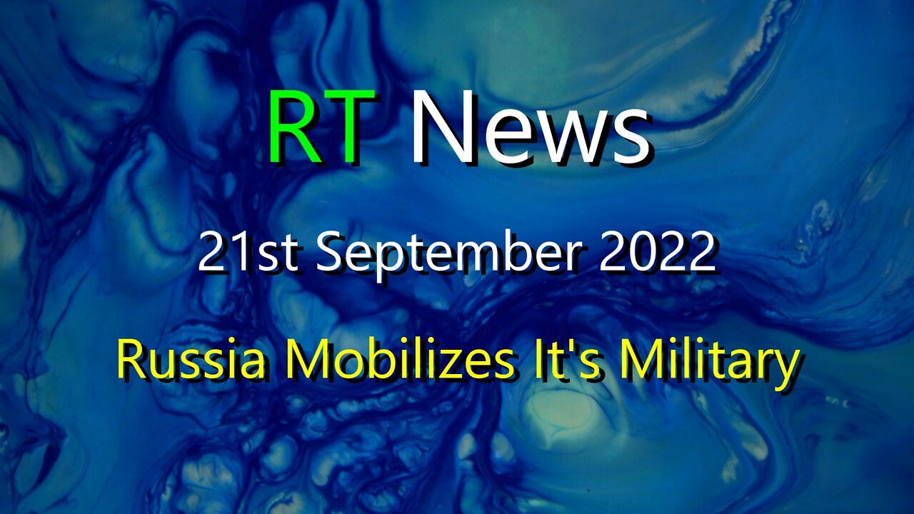 RT News 21st Sept 2022 - Russia Mobilizes Its Military.