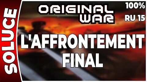 ORIGINAL WAR - Mission 15 RU - L'AFFRONTEMENT FINAL - 100% [FR PC]