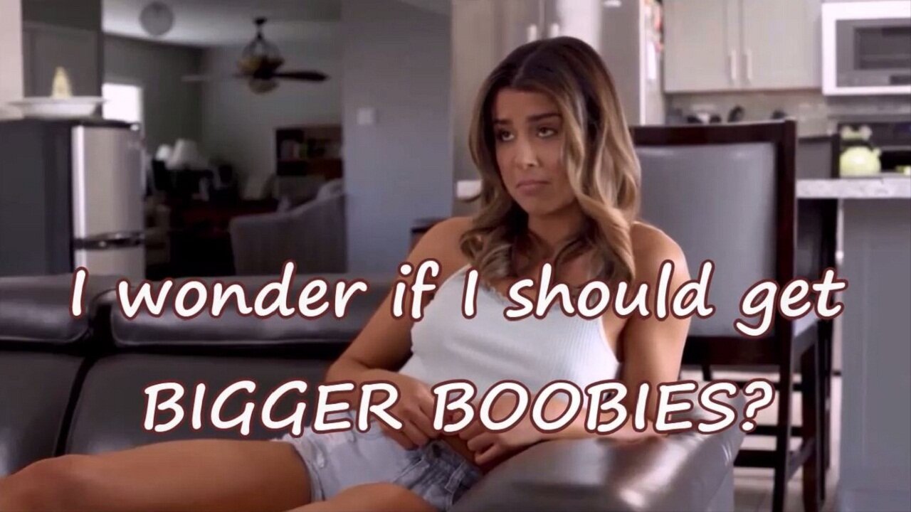 I wonder if I should get BIG BOOBIES