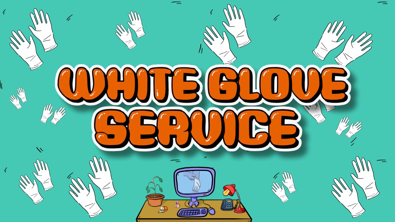 Provide White Glove Service - Or else!