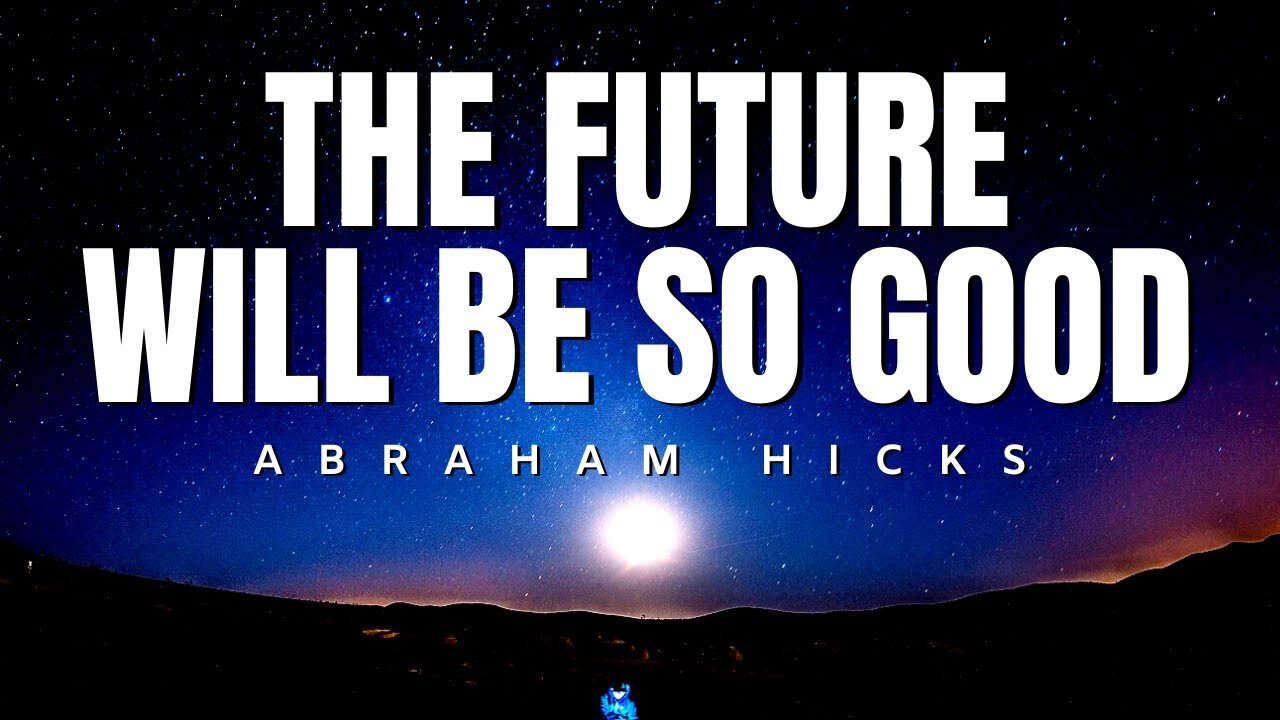 Abraham Hicks | The Future Will Be SO GOOD | Law Of Attraction (LOA)